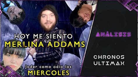 HOY ME SIENTO MERLINA ADDAMS ANÁLISIS ChronosUltimax YouTube