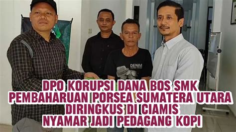 Dpo Korupsi Dana Bos Smk Pembaharuan Porsea Sumut Diringkus Di Ciamis