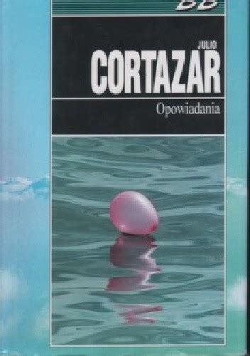 Opowiadania Julio Cortázar Książka w Lubimyczytac pl Opinie