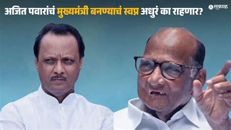 Sharad Pawar अजित पवारांचं मुख्यमंत्री बनण्याचं स्वप्न अधुरं का राहणार