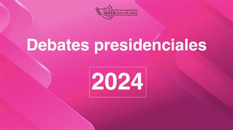 Debates Presidenciales 2024 ¿cuándo Son Horarios Y Cómo Verlos