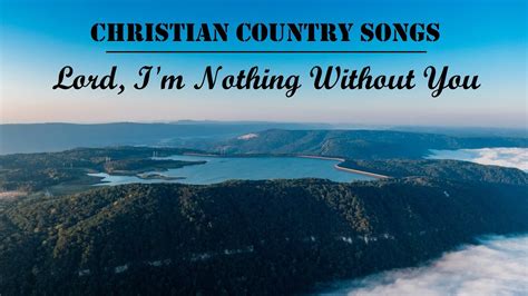 12 Hours Christian Country Songs Lord Im Nothing Without You By