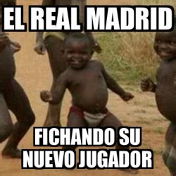 Meme I M Sexy And I Know It El Real Madrid Fichando Su Nuevo Jugador