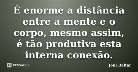 É enorme a distância entre a mente e o Joni Baltar Pensador