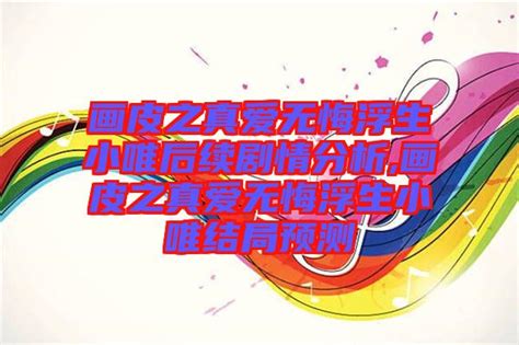 画皮之真爱无悔浮生小唯后续剧情分析 画皮之真爱无悔浮生小唯结局预测 楚玉音乐百科