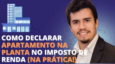 Como Declarar Apartamento Na Planta No Imposto De Renda Na Pr Tica