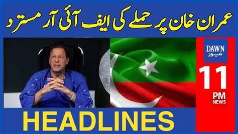 Chairman Pti Per Hamlay Ki Fir Mustarad 11 Pm Dawn News Headlines