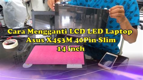 Cara Mengganti Layar LCD Laptop Asus X453M 40Pin Slim 14 Inch YouTube