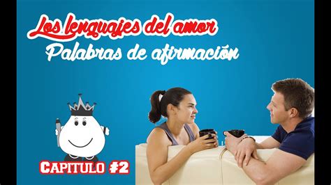 Los Lenguajes Del Amor Palabras De Afirmación Capítulo 2 Youtube