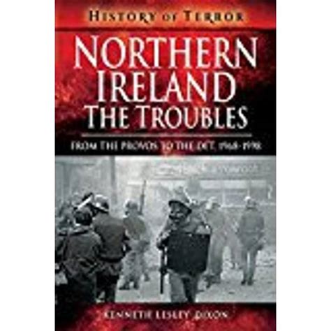 Northern Ireland The Troubles From The Provos To The Det 1968 1998 A History Of Terror • Pris