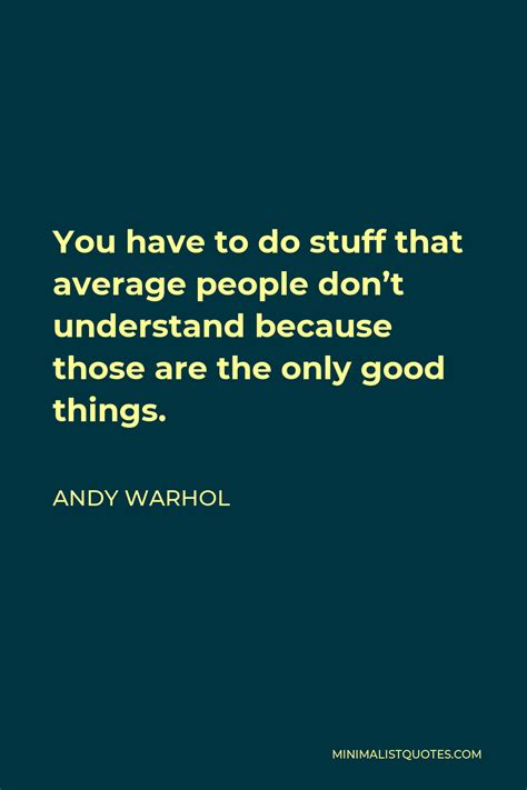 Andy Warhol Quote You Have To Do Stuff That Average People Dont Understand Because Those Are