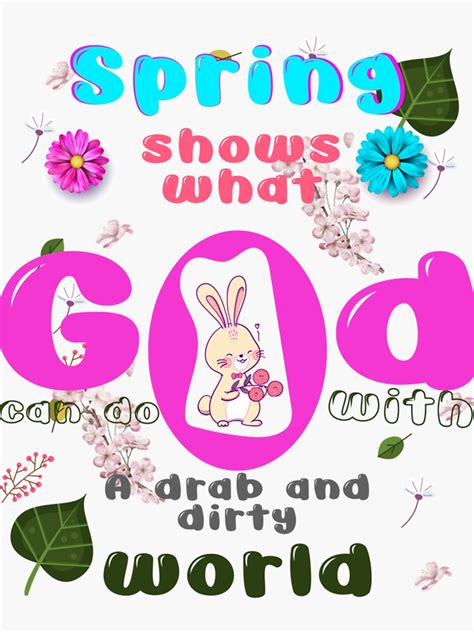 Spring Shows What God Can Do With A Drab And Dirty World Sticker By