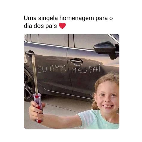 Uma Singela Homenagem Para O Dia Dos Pais Eu Amo Meu Pai Memes