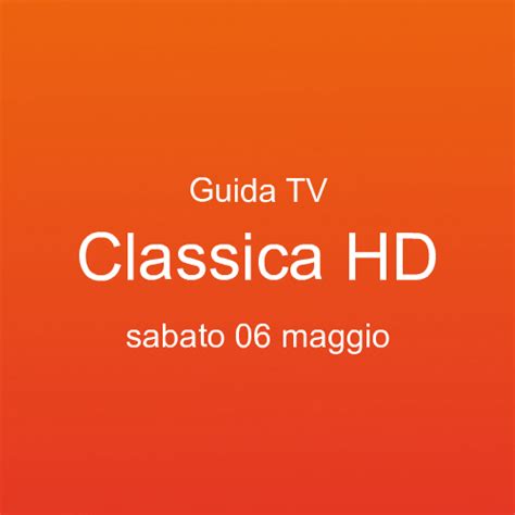 Guida Ai Programmi Tv In Onda Su Classica Hd Sabato Maggio