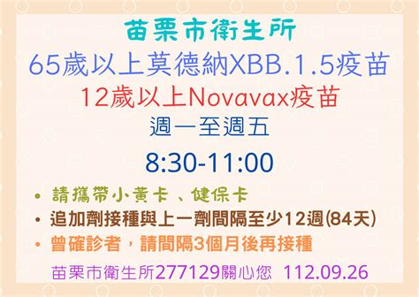 苗栗市衛生所疫苗訊息：9月26日起莫德納xbb疫苗開打，優先提供65歲以上民眾接種，另提供12歲以上novavax疫苗，請於週一到週五上午8