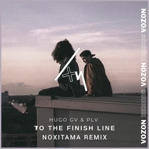 Stream Hugo GV PLV To The Finish Line Noxitama Remix By Noxitama