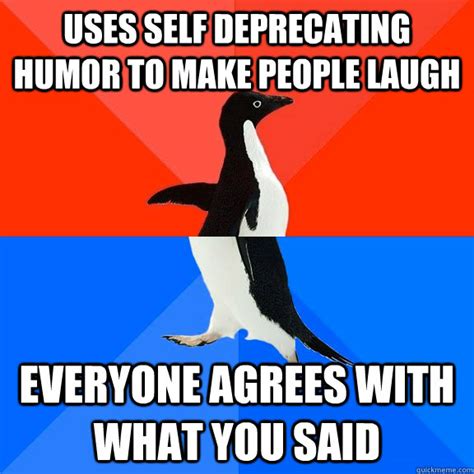 Uses Self Deprecating Humor To Make People Laugh Everyone Agrees With