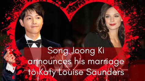 Song Joong Ki Announces His Marriage To Katy Louise Saunders Youtube