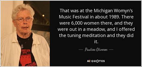 Pauline Oliveros quote: That was at the Michigan Womyn's Music Festival ...