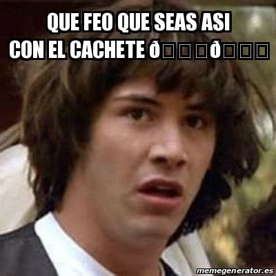 Meme Keanu Reeves Que Feo Que Seas Asi Con El Cachete