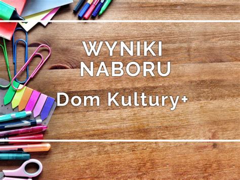 Publikujemy Wyniki Naboru Do Programu Dom Kultury Inicjatywy Lokalne