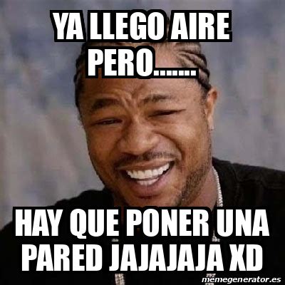 Meme Yo Dawg Ya Llego Aire Pero Hay Que Poner Una Pared