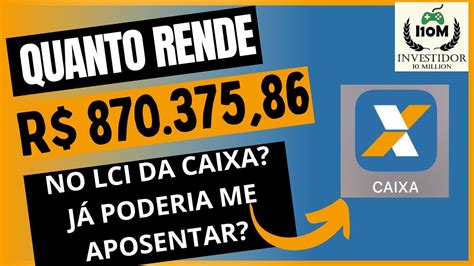 NA PRÁTICA QUANTO RENDE R 870 375 86 NO LCI DA CAIXA ECONÔMICA