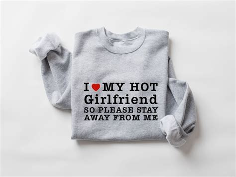 I Love My Hot Girlfriend Sweatshirt I Love My Girlfriend Shirt I Heart My Girlfriend