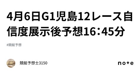 4月6日g1児島12レース🔥💰自信度🅱️展示後予想🔥💰16：45分｜競艇予想士3150