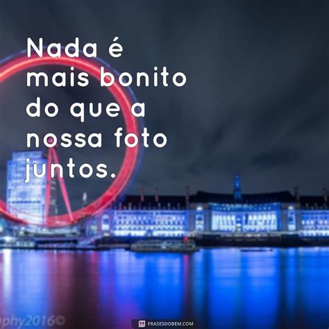 Descubra As Melhores Frases De Amor Para Legendar Suas Fotos Frases