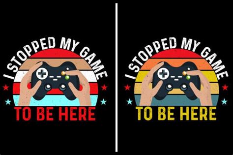 I Stopped My Game To Be Here Youre Graphic By Store Hut · Creative Fabrica