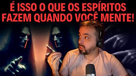 É ISSO O QUE OS ESPÍRITOS FAZEM QUANDO VOCÊ MENTE YouTube