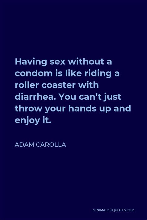 Adam Carolla Quote Having Sex Without A Condom Is Like Riding A Roller
