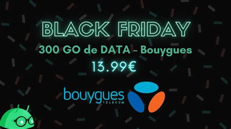 300 go à 13 99 avec le Black Friday Bouygues Telecom DroidSoft