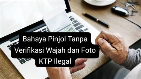 Bahaya Pinjol Tanpa Verifikasi Wajah Dan Foto Ktp Pelajari Sebelum