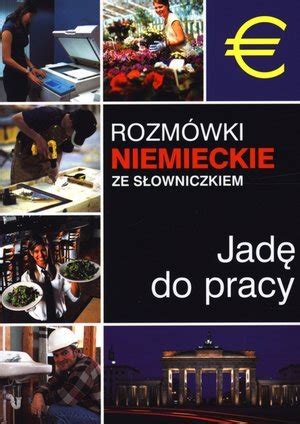 Jadę do pracy Rozmówki niemieckie ze słowniczkiem Opracowanie