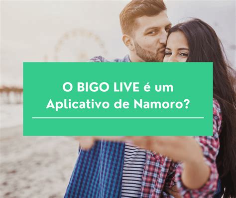 O BIGO LIVE é um Aplicativo de Namoro