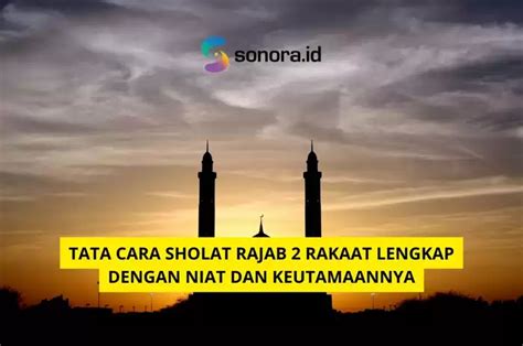 Tata Cara Sholat Rajab 2 Rakaat Lengkap Dengan Niat Dan Keutamaannya