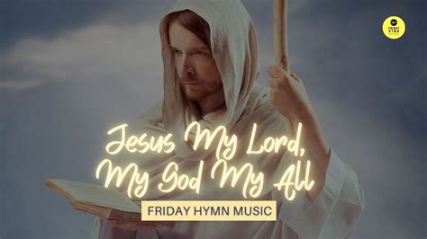 Jesus My Lord My God My All Friday Hymn Music Youtube