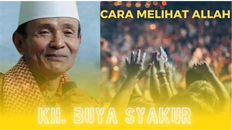 Kh Buya Syakur Cara Mengenal Dan Melihat Allah Mp Youtube