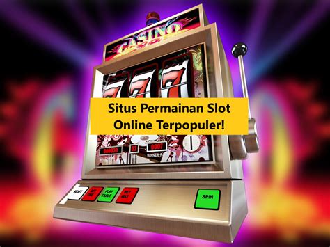 Situs Permainan Slot Online Terpopuler Situs Slot Online Indonesia