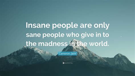 Cameron Jace Quote Insane People Are Only Sane People Who Give In To