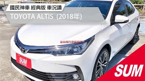 【sum中古車】toyota Altis 國民神車 經典版 一手只跑35萬 車況超好 2018年 台南市 Youtube