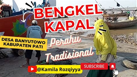 Bengkel Perahu Tradisional Desa Banyutowo Kecamatan Dukuhseti Kabupaten