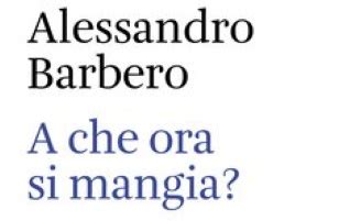 A Che Ora Si Mangia Alessandro Barbero Leggere Libri Leggere Liberi