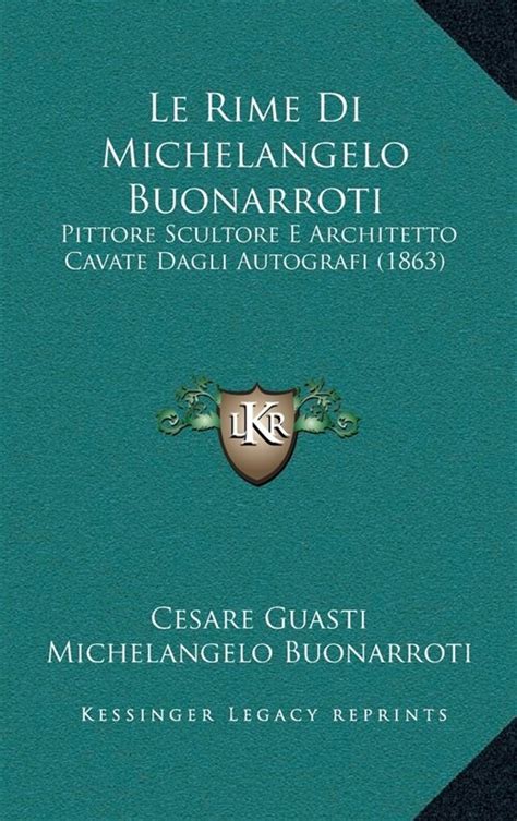 Le Rime Di Michelangelo Buonarroti Pittore Scultore E Architetto