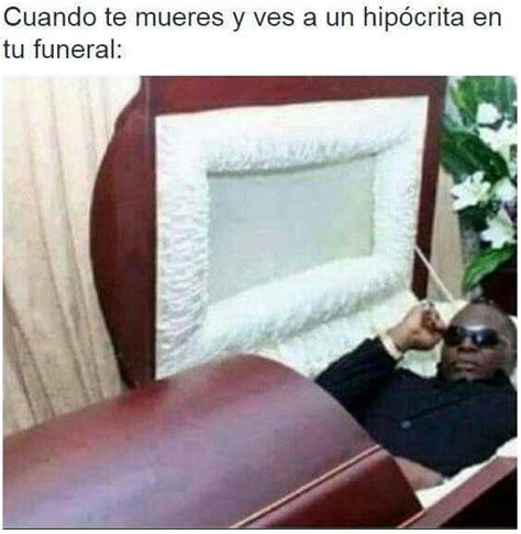 Cuando Te Mueres Y Ves Un Hipocrita En Tu Funeral Funny Reaction