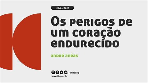 Os perigos de um coração endurecido André Anéas 28 04 2024 YouTube