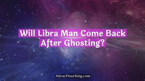 Will Libra Man Come Back After Ghosting Attract Your King