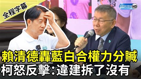 【全程字幕】賴清德轟藍白合權力分贓 柯文哲怒反擊：違建拆了沒有 Chinatimes Youtube